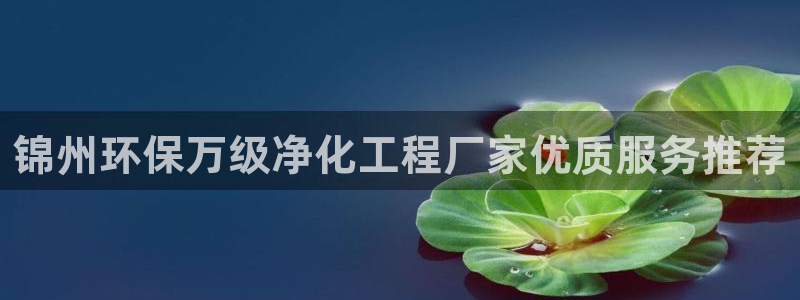 亿万先生客户端官网登录入口：锦州环保万级净化工程厂家优质服务推荐